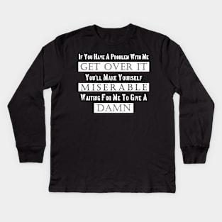 If You Have A Problem With Me Get Over it Kids Long Sleeve T-Shirt